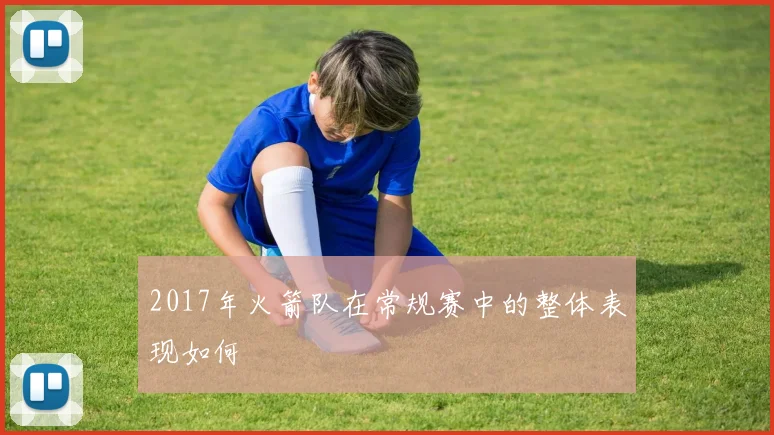 2017年火箭队在常规赛中的整体表现如何