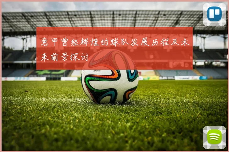 意甲曾经辉煌的球队发展历程及未来前景探讨
