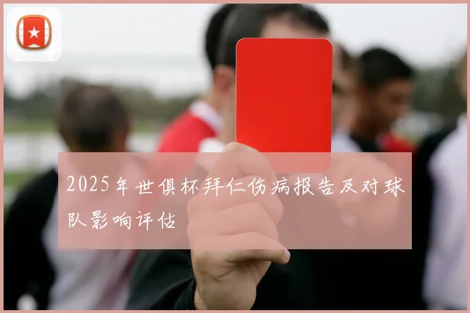 2025年世俱杯拜仁伤病报告及对球队影响评估